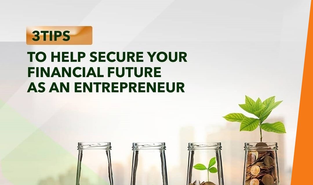 3 Tips to help you Secure Your Financial Future as an Entrepreneur